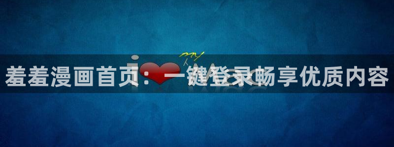 omofun动漫官网入口安卓：羞羞漫画首页：一键登录畅享优质内容